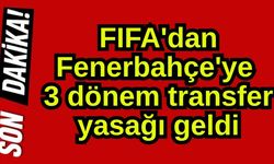 FIFA'dan Fenerbahçe'ye 3 dönem transfer yasağı geldi