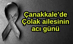 Çanakkale’de Çolak ailesinin acı günü