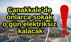 Çanakkale’de onlarca sokak o gün elektriksiz kalacak!