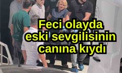 Feci olayda eski sevgilisinin canına kıydı