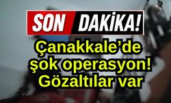 Çanakkale’de şok operasyon! Gözaltılar var