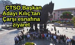 ÇTSO Başkan Adayı Kılıç’tan Çarşı esnafına ziyaret