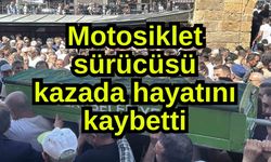 Motosiklet sürücüsü kazada hayatını kaybetti