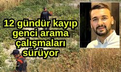 12 gündür kayıp genci arama çalışmaları sürüyor