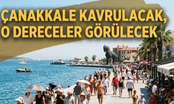 Çanakkale kavrulacak, o dereceler görülecek