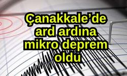 Çanakkale’de ard ardına mikro deprem oldu