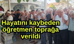Hayatını kaybeden öğretmen toprağa verildi