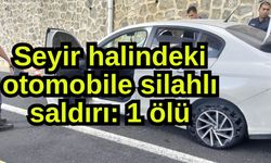 Seyir halindeki otomobile silahlı saldırı: 1 ölü