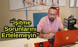 Balcı: “İşitme Sorunlarını Ertelemeyin” (Video)