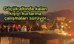 Göçük altında kalan kişiyi kurtarma çalışmaları sürüyor