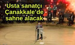 Usta sanatçı Çanakkale’de sahne alacak