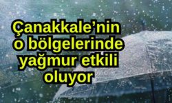 Çanakkale’nin o bölgelerinde yağmur etkili oluyor
