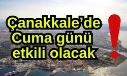 Çanakkale’de Cuma günü etkili olacak!