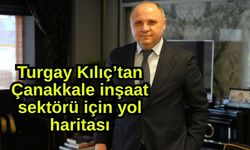 Turgay Kılıç’tan Çanakkale inşaat sektörü için yol haritası