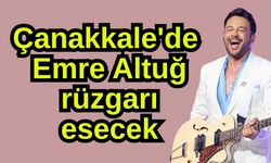 Çanakkale'de Emre Altuğ rüzgarı esecek
