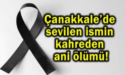 Çanakkale’de sevilen ismin kahreden ani ölümü!