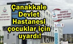 Çanakkale Devlet Hastanesi çocuklar için uyardı!