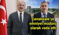 Çanakkale’ye emniyet müdürü olarak veda etti
