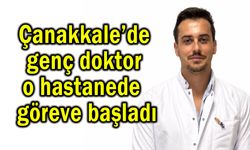 Çanakkale’de genç doktor o hastanede göreve başladı