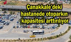 Çanakkale’deki hastanede otoparkın kapasitesi arttırılıyor
