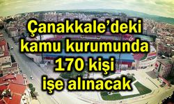 Çanakkale’deki kamu kurumunda 170 kişi işe alınacak