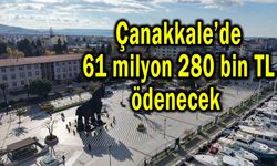 Çanakkale’de 61 milyon 280 bin TL ödenecek