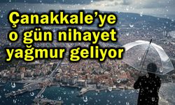 Çanakkale’ye o gün nihayet yağmur geliyor
