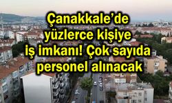 Çanakkale’de yüzlerce kişiye iş imkanı!