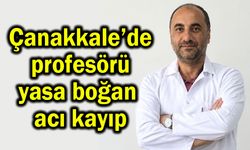 Çanakkale’de profesörü yasa boğan acı kayıp
