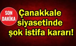 Çanakkale siyasetinde şok istifa kararı!