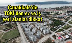 Çanakkale’de TOKİ’den ev ve iş yeri alanlar dikkat!
