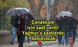 Çanakkale'de yağmur o saatlerde başlayacak!