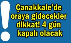 Çanakkale’de oraya gidecekler dikkat!