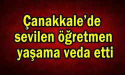 Çanakkale’de sevilen öğretmen yaşama veda etti