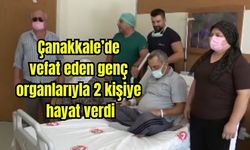 Çanakkale’de vefat eden genç, organlarıyla 2 kişiye hayat verdi (Video)