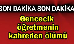 Gencecik öğretmenin kahreden ölümü