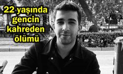 22 yaşında gencin kahreden ölümü