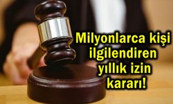 Milyonlarca kişi ilgilendiren yıllık izin kararı!