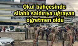 Okul bahçesinde silahla saldırıya uğrayan öğretmen öldü