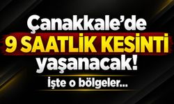 Çanakkale’de 9 saatlik kesinti yaşanacak! İşte o bölgeler…