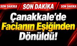 Çanakkale’de Facianın Eşiğinden Dönüldü!
