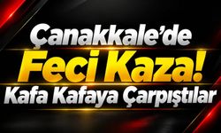 Çanakkale’de Feci Kaza! Kafa Kafaya Çarpıştılar