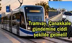 Tramvay, Çanakkale gündemine ciddi şekilde gelmeli!