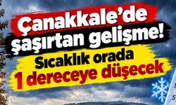 Çanakkale’de sıcaklık orada 1 dereceye düşecek!
