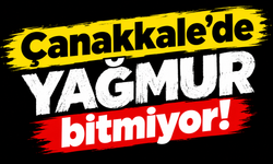 Çanakkale’de yağmur bitmiyor