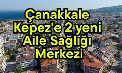 Çanakkale Kepez'e 2 yeni Aile Sağlığı Merkezi