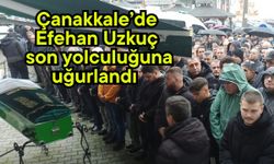Çanakkale’de Efehan Uzkuç son yolculuğuna uğurlandı