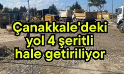 Çanakkale'deki yol 4 şeritli hale getiriliyor