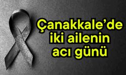 Çanakkale’de iki ailenin acı günü