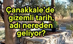 Çanakkale’de gizemli tarih, adı nereden geliyor?